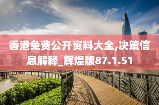 香港免费公开资料大全,决策信息解释_辉煌版87.1.51