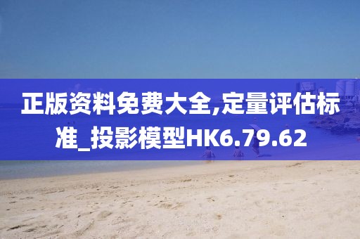 正版资料免费大全,定量评估标准_投影模型HK6.79.62