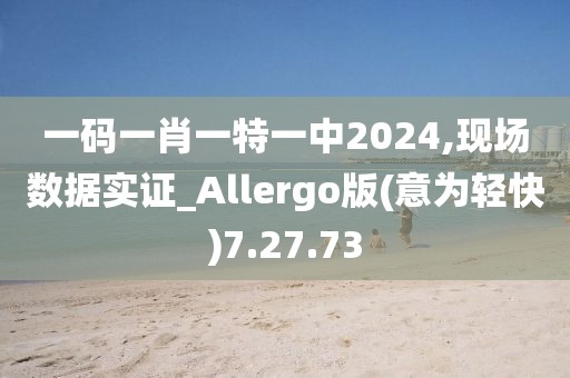 一码一肖一特一中2024,现场数据实证_Allergo版(意为轻快)7.27.73