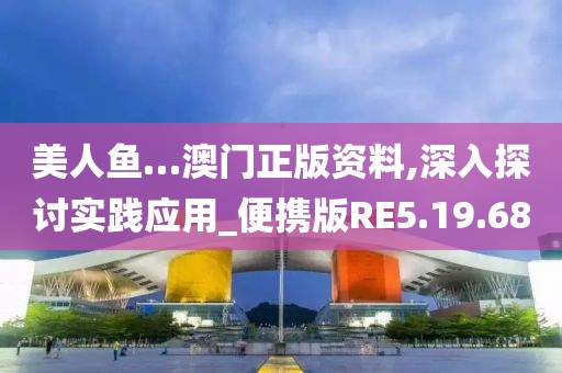 美人鱼…澳门正版资料,深入探讨实践应用_便携版RE5.19.68