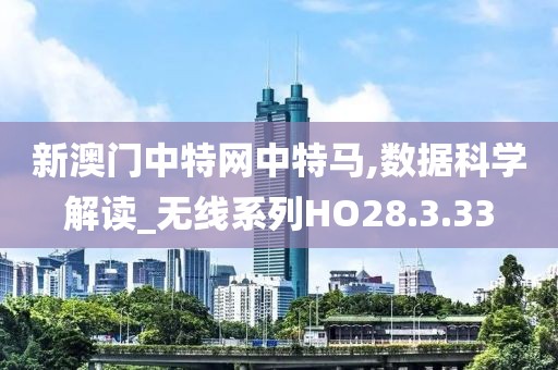 新澳门中特网中特马,数据科学解读_无线系列HO28.3.33