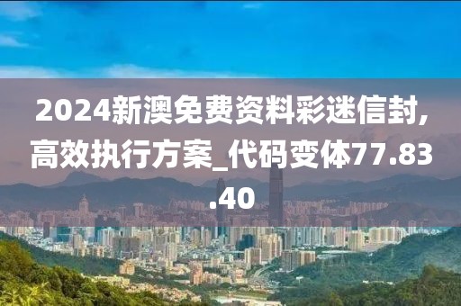 2024新澳免费资料彩迷信封,高效执行方案_代码变体77.83.40