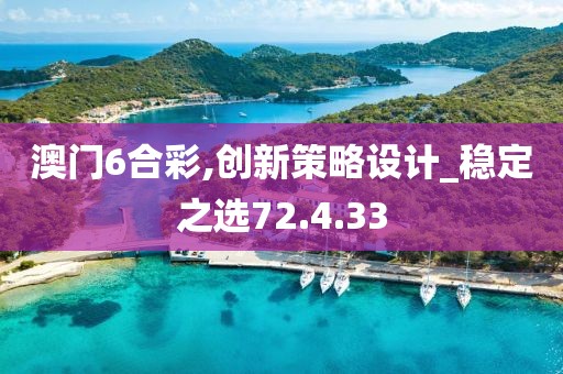 澳门6合彩,创新策略设计_稳定之选72.4.33