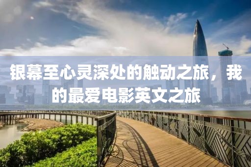 银幕至心灵深处的触动之旅，我的最爱电影英文之旅