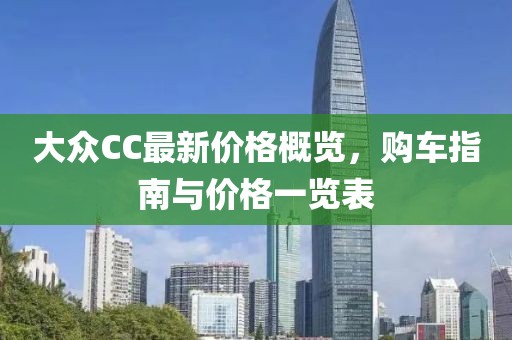 大众CC最新价格概览，购车指南与价格一览表