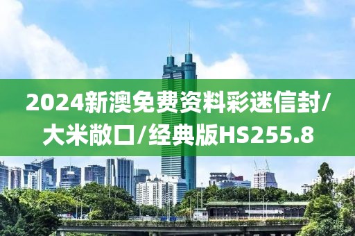 2024新澳免费资料彩迷信封/大米敞口/经典版HS255.8