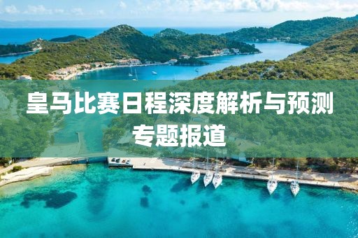 皇马比赛日程深度解析与预测专题报道