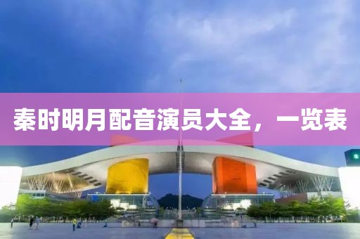 秦时明月配音演员大全，一览表
