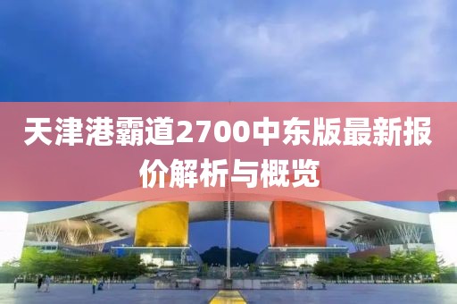 天津港霸道2700中东版最新报价解析与概览