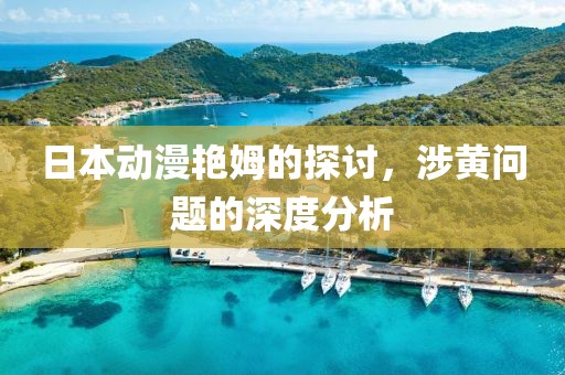 日本动漫艳姆的探讨，涉黄问题的深度分析