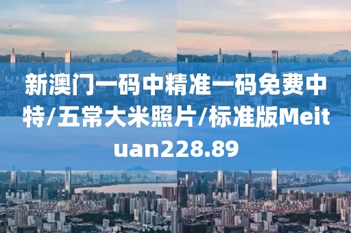新澳门一码中精准一码免费中特/五常大米照片/标准版Meituan228.89