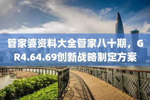 管家婆资料大全管家八十期，GR4.64.69创新战略制定方案