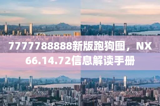 7777788888新版跑狗图，NX66.14.72信息解读手册