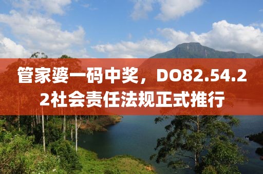 管家婆一码中奖，DO82.54.22社会责任法规正式推行