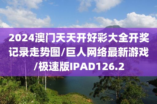 2024澳门天天开好彩大全开奖记录走势图/巨人网络最新游戏/极速版IPAD126.2