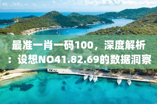 最准一肖一码100，深度解析：设想NO41.82.69的数据洞察