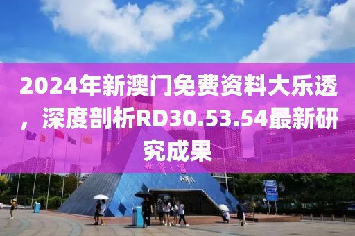 2024年新澳门免费资料大乐透，深度剖析RD30.53.54最新研究成果