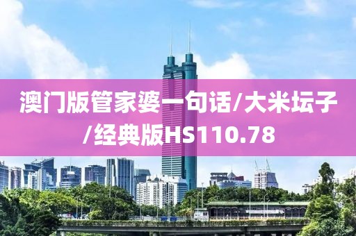 澳门版管家婆一句话/大米坛子/经典版HS110.78