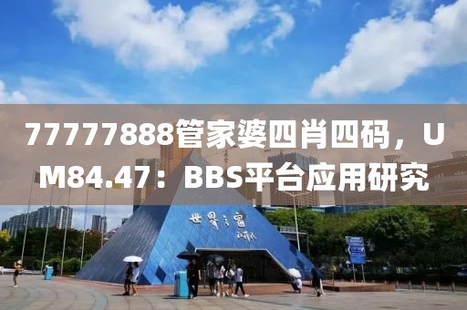 77777888管家婆四肖四码，UM84.47：BBS平台应用研究