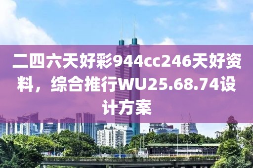 二四六天好彩944cc246天好资料，综合推行WU25.68.74设计方案