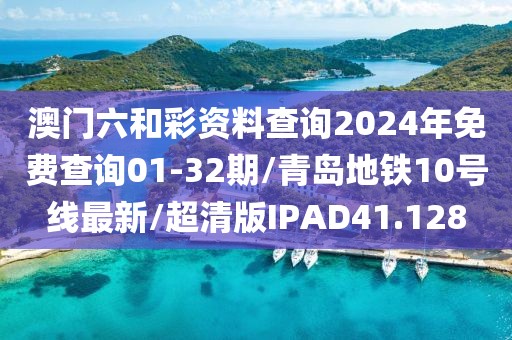 澳门六和彩资料查询2024年免费查询01-32期/青岛地铁10号线最新/超清版IPAD41.128