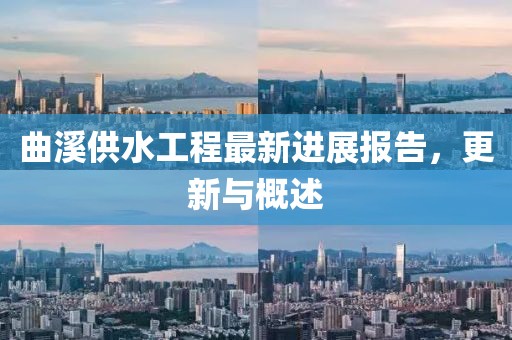 曲溪供水工程最新进展报告，更新与概述