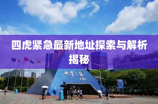 四虎紧急最新地址探索与解析揭秘
