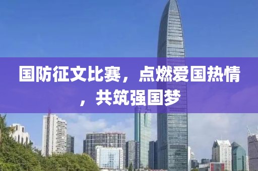 国防征文比赛，点燃爱国热情，共筑强国梦