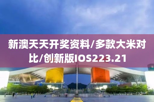 新澳天天开奖资料/多款大米对比/创新版IOS223.21