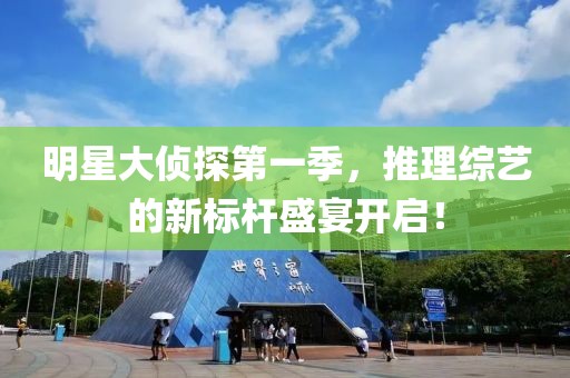 明星大侦探第一季，推理综艺的新标杆盛宴开启！