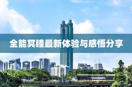 全能冥瞳最新体验与感悟分享