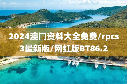2024澳门资料大全免费/rpcs3最新版/网红版BT86.2