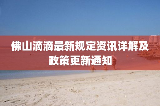 佛山滴滴最新规定资讯详解及政策更新通知