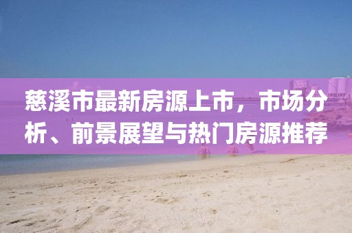 慈溪市最新房源上市，市场分析、前景展望与热门房源推荐