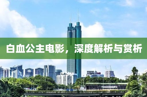 白血公主电影，深度解析与赏析