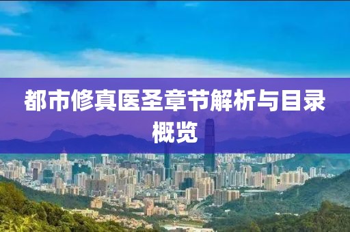 都市修真医圣章节解析与目录概览
