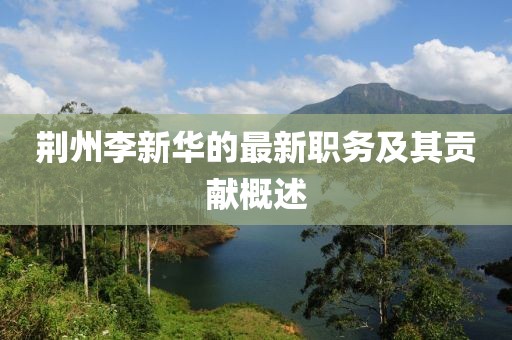荆州李新华的最新职务及其贡献概述