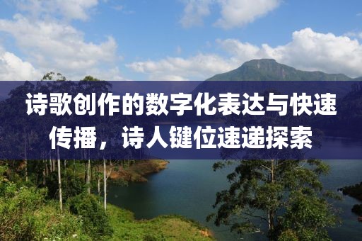 诗歌创作的数字化表达与快速传播，诗人键位速递探索