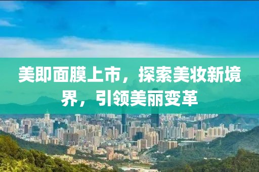 美即面膜上市，探索美妆新境界，引领美丽变革
