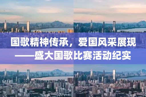 国歌精神传承，爱国风采展现——盛大国歌比赛活动纪实