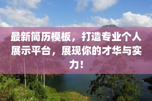 最新简历模板，打造专业个人展示平台，展现你的才华与实力！