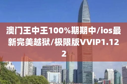 澳门王中王100%期期中/ios最新完美越狱/极限版VVIP1.122