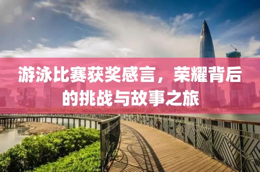 游泳比赛获奖感言，荣耀背后的挑战与故事之旅