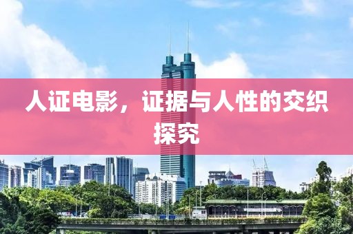 人证电影，证据与人性的交织探究