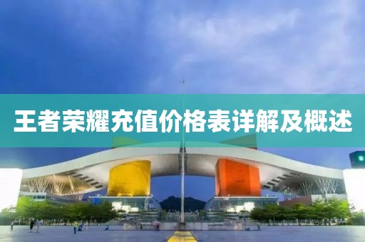 王者荣耀充值价格表详解及概述