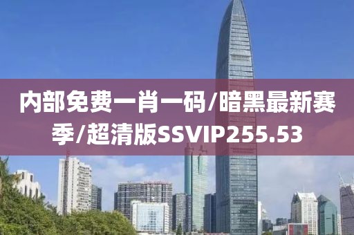 内部免费一肖一码/暗黑最新赛季/超清版SSVIP255.53