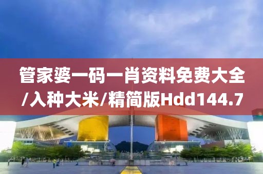 管家婆一码一肖资料免费大全/入种大米/精简版Hdd144.7