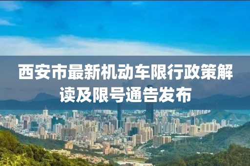 西安市最新机动车限行政策解读及限号通告发布