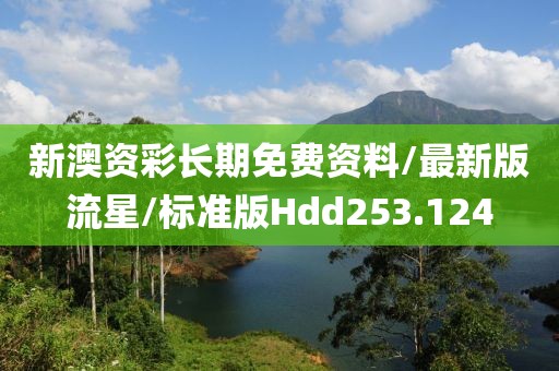 新澳资彩长期免费资料/最新版流星/标准版Hdd253.124