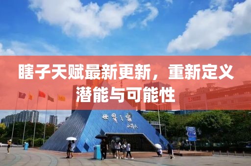 瞎子天赋最新更新，重新定义潜能与可能性